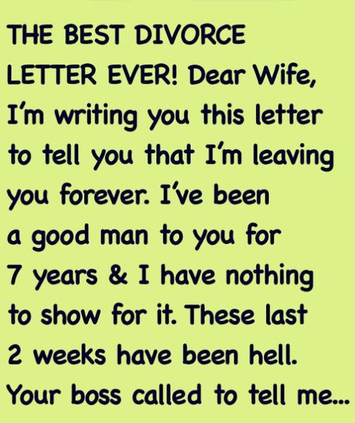 THE BEST DIVORCE LETTER EVER! Dear Wife, I’m keeping in touch with you this letter to let you know