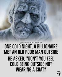 On a very cold night, a rich man outside met a homeless old man.