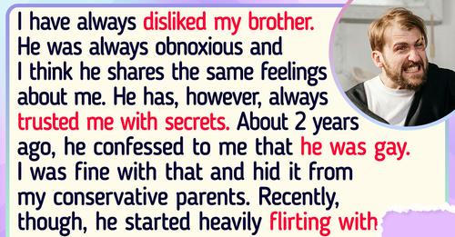 I shared the news with my parents. Due to the fact that he flirted with my husband, my brother is now gay.․․