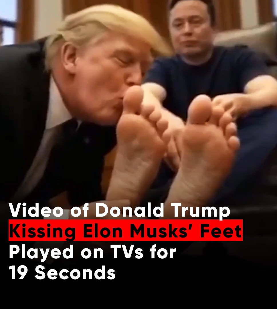 Search Results for: Video of Donald Trump Kissing Elon Musksโ Feet Played on TVs for 19 Seconds
