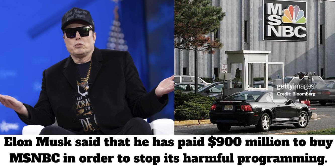Elon Musk said that he has paid $900 million to buy MSNBC in order to stop its harmful programming.