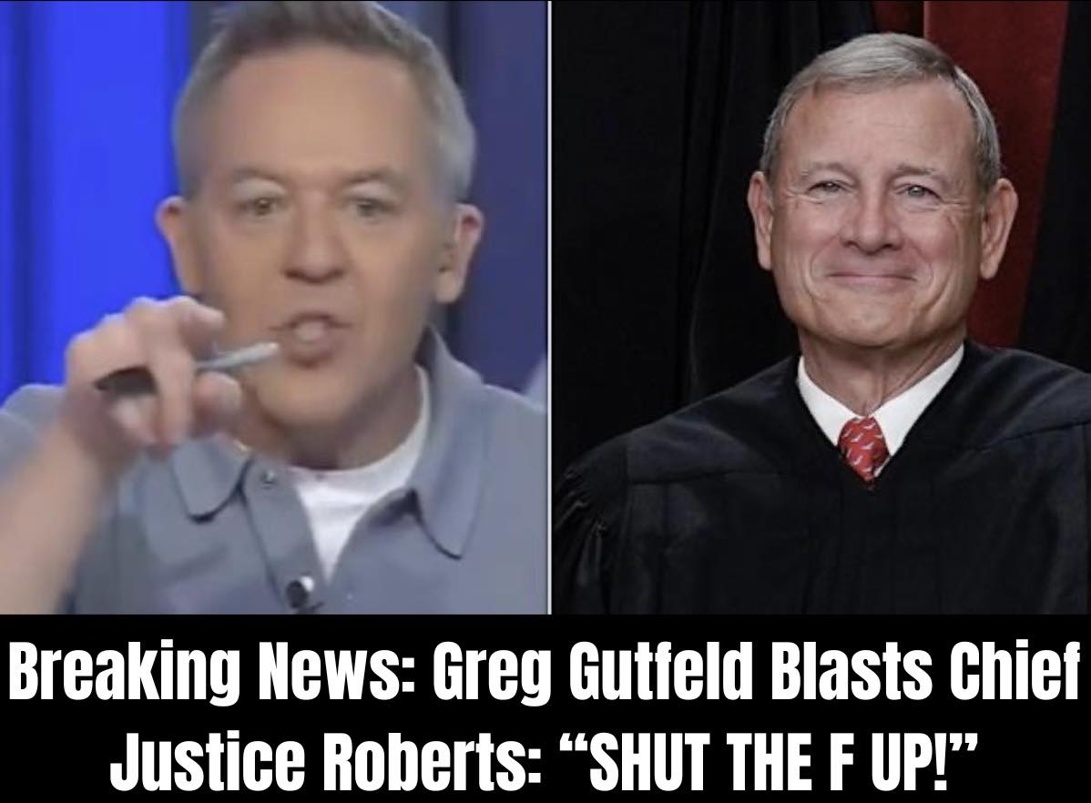 Breaking News: Greg Gutfeld Blasts Chief Justice Roberts: “SHUT THE F UP!”