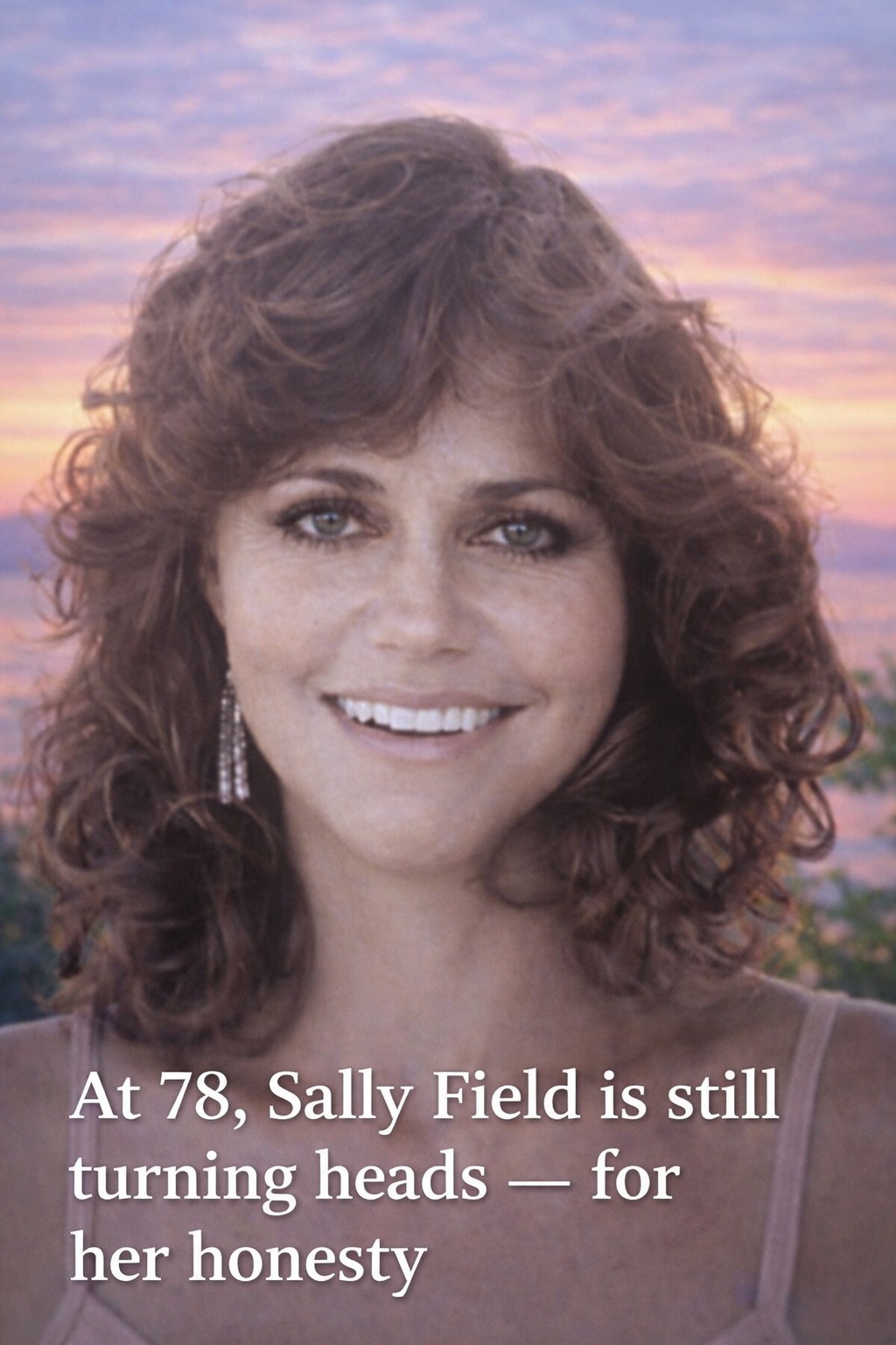 At 78, Sally Field is still turning heads — for her honesty