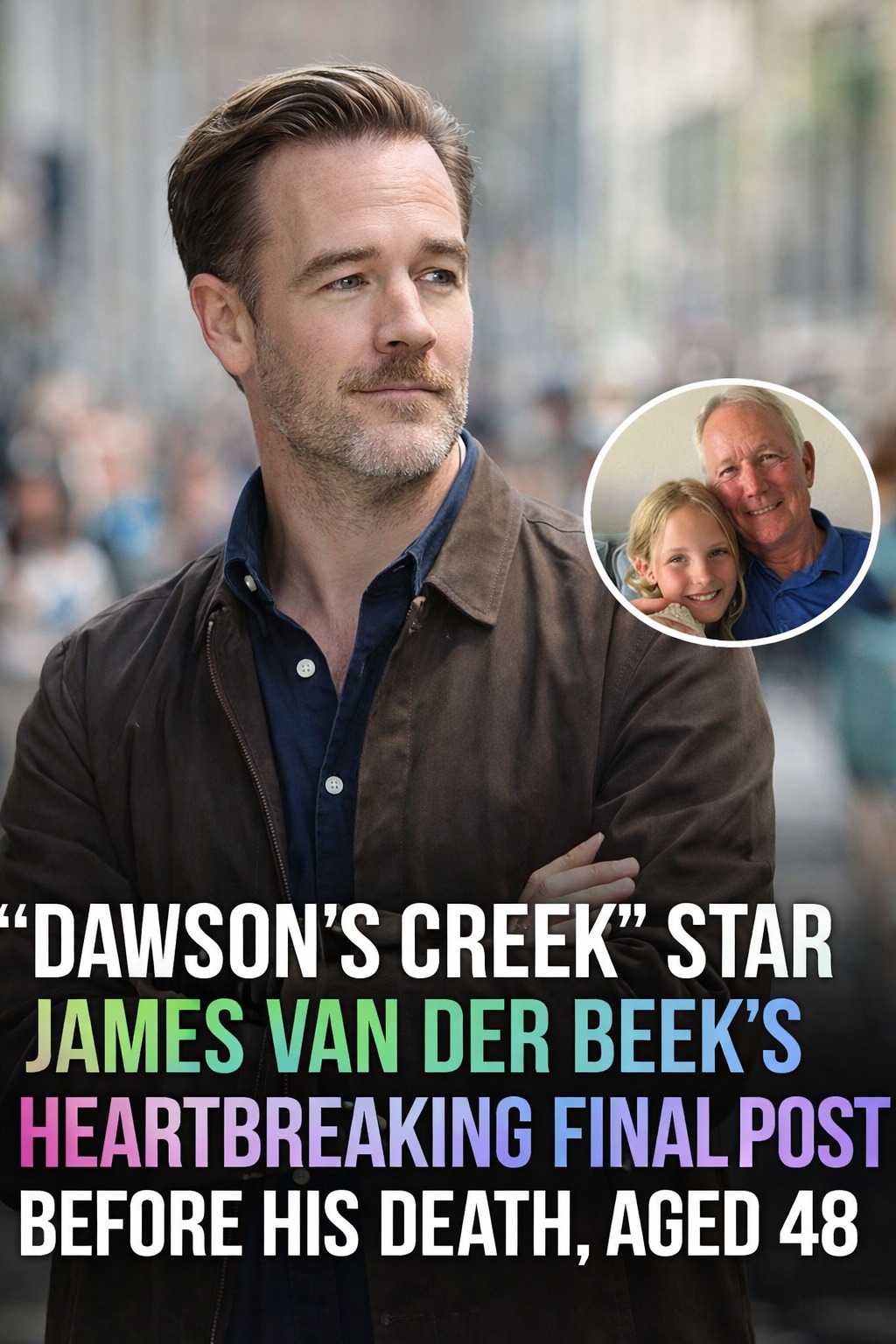 Dawsonโs Creek Star James Van Der Beekโs Final Message Before Passing at 48