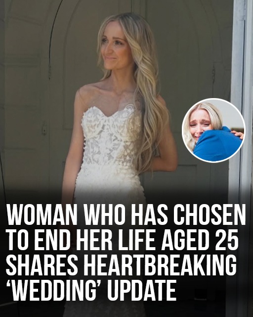 Woman who has chosen to end her life aged 25 shares heartbreaking โweddingโ update